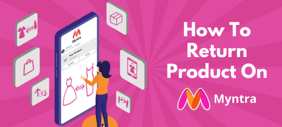 How To Return Product On Myntra: A Step By Step Guide For You!